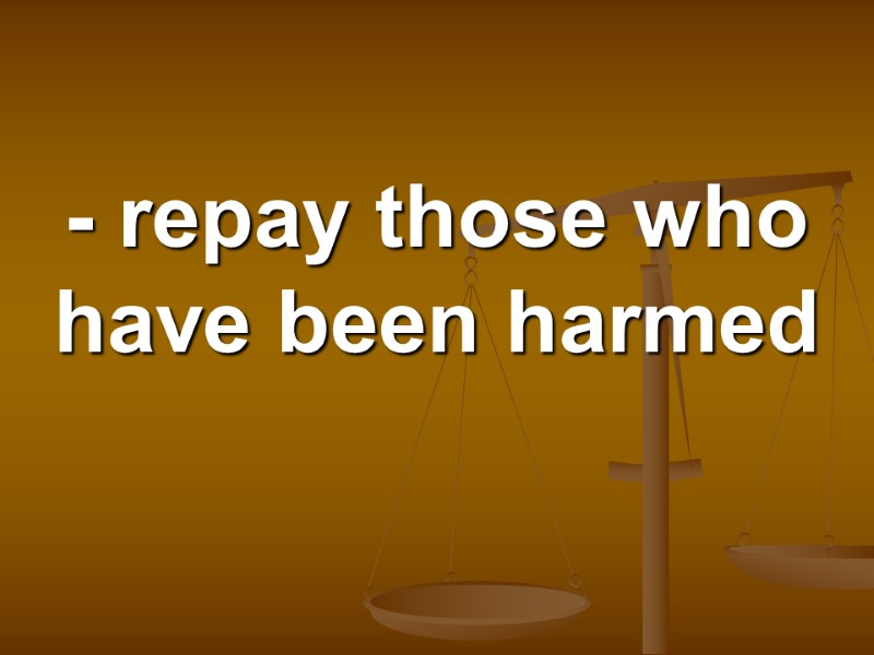 - repay those who have been harmed